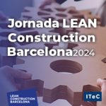 Jornada Lean Construction Barcelona 2024: LEAN, talent cap a la eficiència